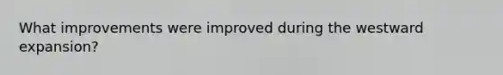 What improvements were improved during the westward expansion?