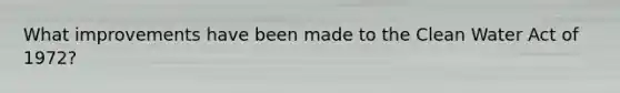What improvements have been made to the Clean Water Act of 1972?