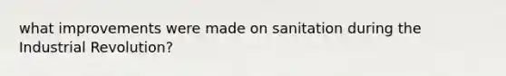 what improvements were made on sanitation during the Industrial Revolution?