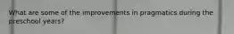 What are some of the improvements in pragmatics during the preschool years?