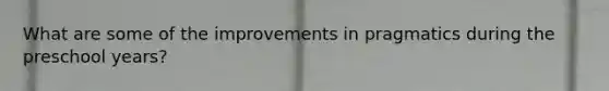 What are some of the improvements in pragmatics during the preschool years?