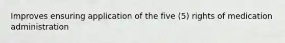 Improves ensuring application of the five (5) rights of medication administration