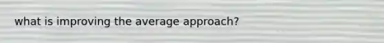 what is improving the average approach?