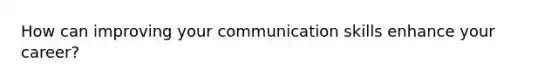 How can improving your communication skills enhance your career?