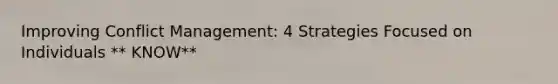 Improving Conflict Management: 4 Strategies Focused on Individuals ** KNOW**