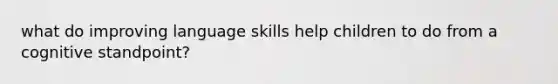 what do improving language skills help children to do from a cognitive standpoint?