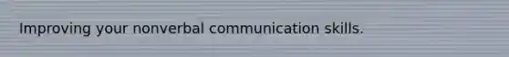 Improving your nonverbal communication skills.