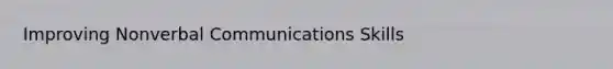 Improving Nonverbal Communications Skills