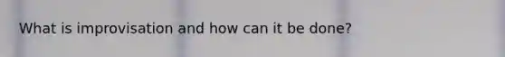 What is improvisation and how can it be done?