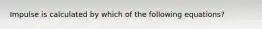 Impulse is calculated by which of the following equations?