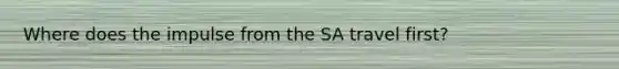 Where does the impulse from the SA travel first?