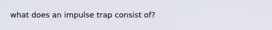 what does an impulse trap consist of?