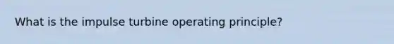 What is the impulse turbine operating principle?