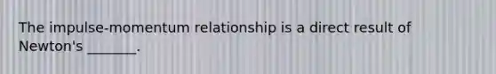 The impulse-momentum relationship is a direct result of Newton's _______.