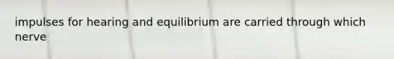 impulses for hearing and equilibrium are carried through which nerve