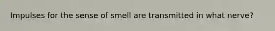 Impulses for the sense of smell are transmitted in what nerve?