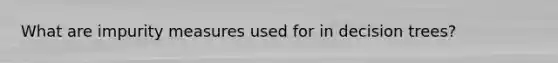What are impurity measures used for in decision trees?