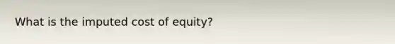 What is the imputed cost of equity?