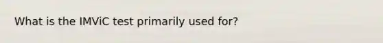 What is the IMViC test primarily used for?