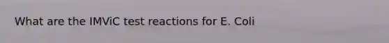 What are the IMViC test reactions for E. Coli