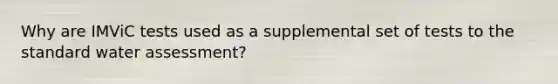 Why are IMViC tests used as a supplemental set of tests to the standard water assessment?