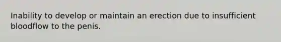 Inability to develop or maintain an erection due to insufficient bloodflow to the penis.