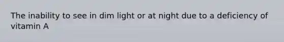 The inability to see in dim light or at night due to a deficiency of vitamin A