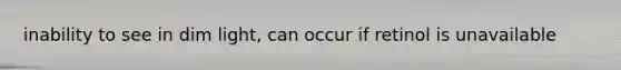 inability to see in dim light, can occur if retinol is unavailable