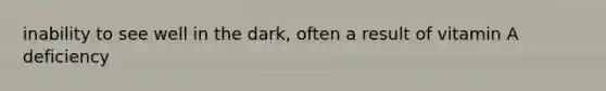 inability to see well in the dark, often a result of vitamin A deficiency