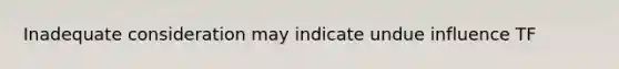 Inadequate consideration may indicate undue influence TF