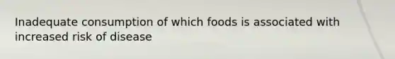 Inadequate consumption of which foods is associated with increased risk of disease