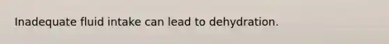 Inadequate fluid intake can lead to dehydration.