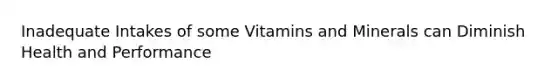 Inadequate Intakes of some Vitamins and Minerals can Diminish Health and Performance