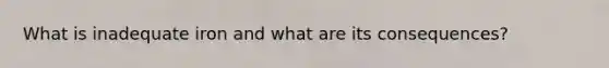 What is inadequate iron and what are its consequences?