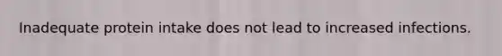 Inadequate protein intake does not lead to increased infections.