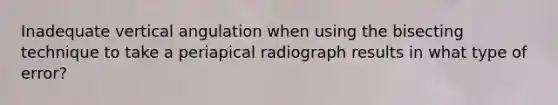 Inadequate vertical angulation when using the bisecting technique to take a periapical radiograph results in what type of error?