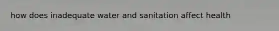 how does inadequate water and sanitation affect health