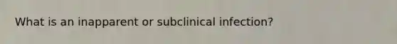 What is an inapparent or subclinical infection?