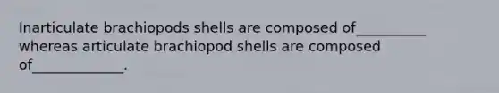 Inarticulate brachiopods shells are composed of__________ whereas articulate brachiopod shells are composed of_____________.