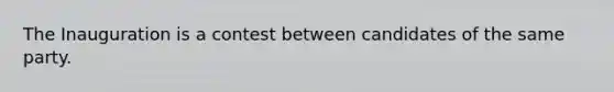 The Inauguration is a contest between candidates of the same party.