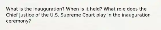 What is the inauguration? When is it held? What role does the Chief Justice of the U.S. Supreme Court play in the inauguration ceremony?