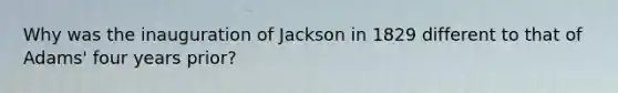 Why was the inauguration of Jackson in 1829 different to that of Adams' four years prior?