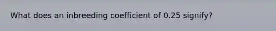 What does an inbreeding coefficient of 0.25 signify?