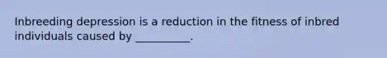 Inbreeding depression is a reduction in the fitness of inbred individuals caused by __________.