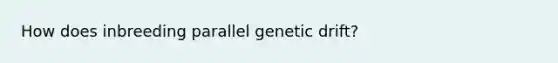 How does inbreeding parallel genetic drift?