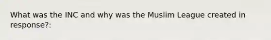 What was the INC and why was the Muslim League created in response?: