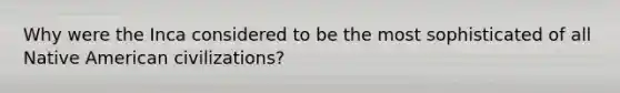 Why were the Inca considered to be the most sophisticated of all Native American civilizations?