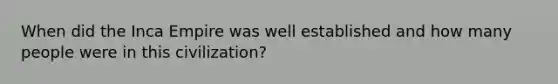 When did the Inca Empire was well established and how many people were in this civilization?