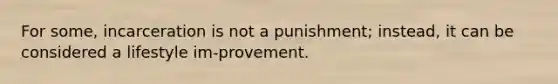 For some, incarceration is not a punishment; instead, it can be considered a lifestyle im-provement.