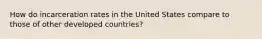 How do incarceration rates in the United States compare to those of other developed countries?